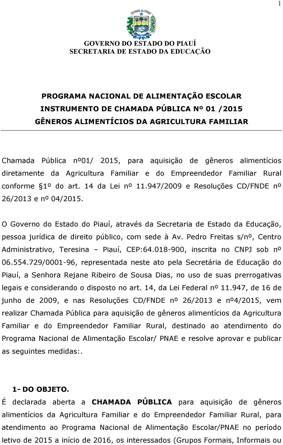 947/2009 e Resoluções CD/FNDE nº 26/2013 e nº 04/2015. O Governo do Estado do Piauí, através da Secretaria de Estado da Educação, pessoa jurídica de direito público, com sede à Av.