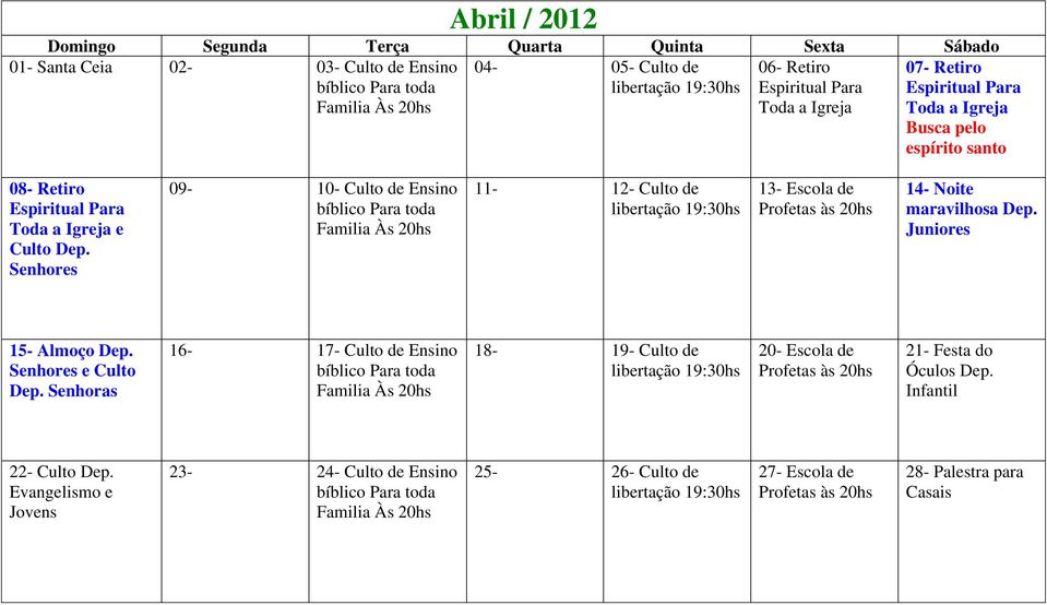 Senhores 09-10- Culto de Ensino Familia 11-12- Culto de 13- Escola de 14- Noite maravilhosa Dep. Juniores 15- Almoço Dep. Senhores e Culto Dep.