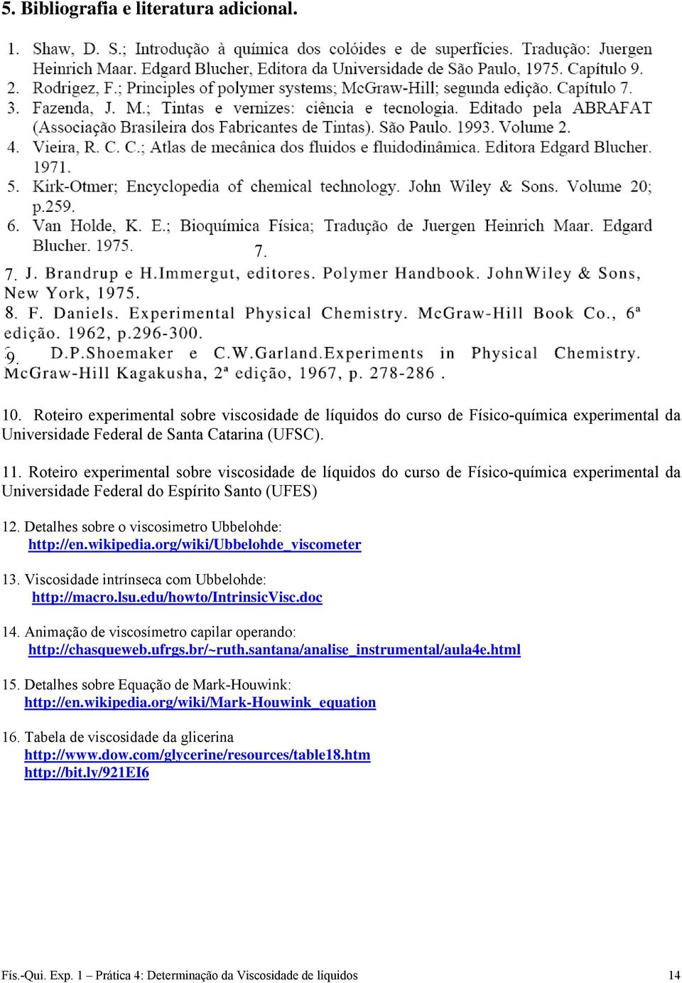 wikipedia.org/wiki/ubbelohde_viscometer 13. Viscosidade intrínseca com Ubbelohde: http://macro.lsu.edu/howto/intrinsicvisc.doc 14. Animação de viscosímetro capilar operando: http://chasqueweb.ufrgs.