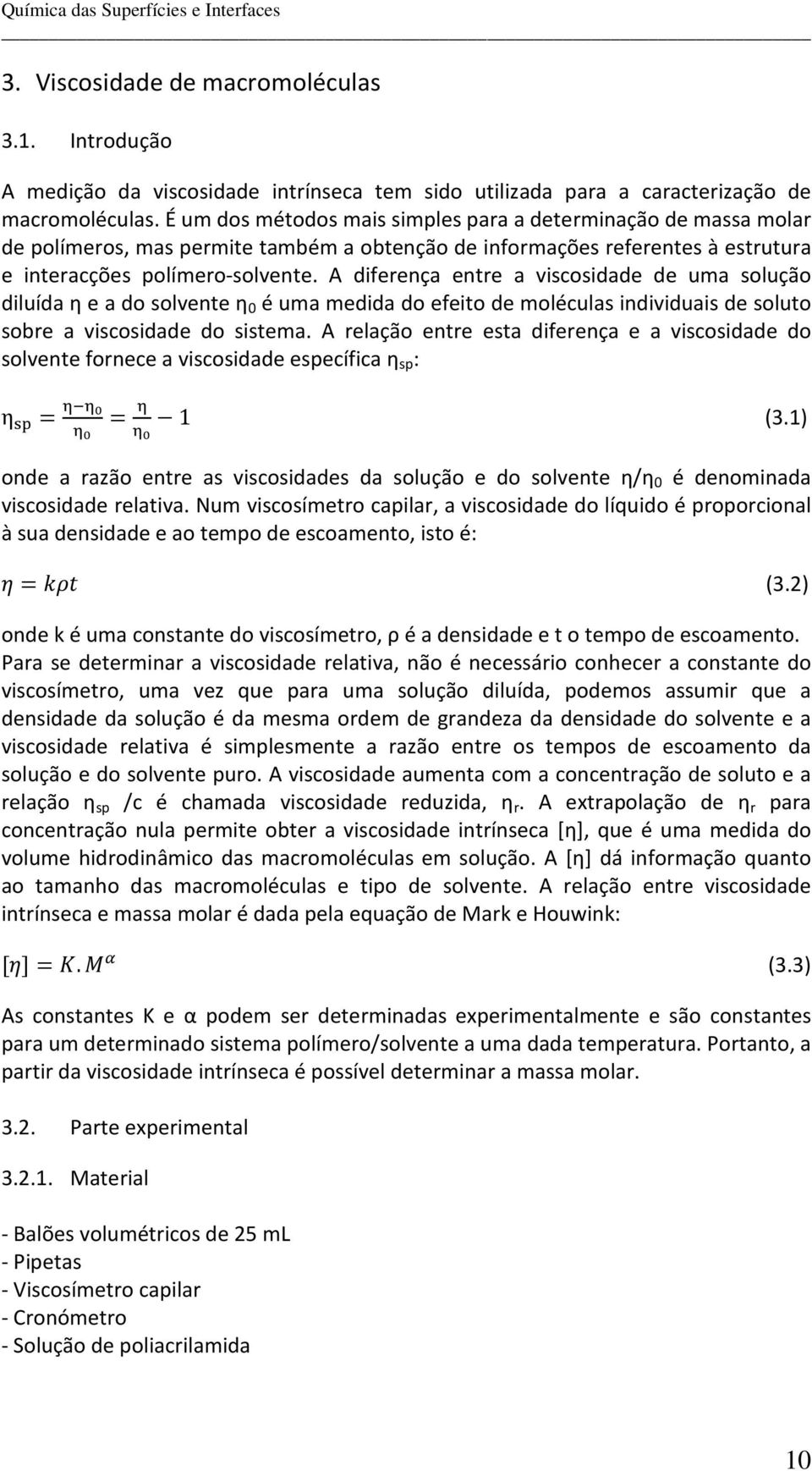 A diferença entre a viscosidade de uma solução diluída η e a do solvente η 0 é uma medida do efeito de moléculas individuais de soluto sobre a viscosidade do sistema.