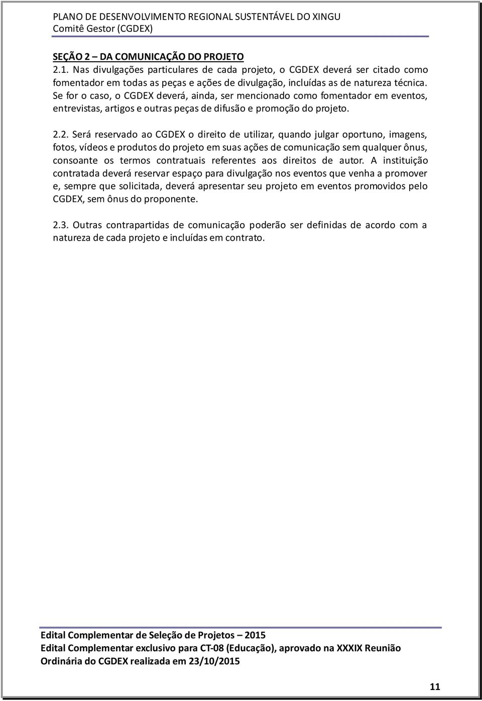 Se for o caso, o CGDEX deverá, ainda, ser mencionado como fomentador em eventos, entrevistas, artigos e outras peças de difusão e promoção do projeto. 2.