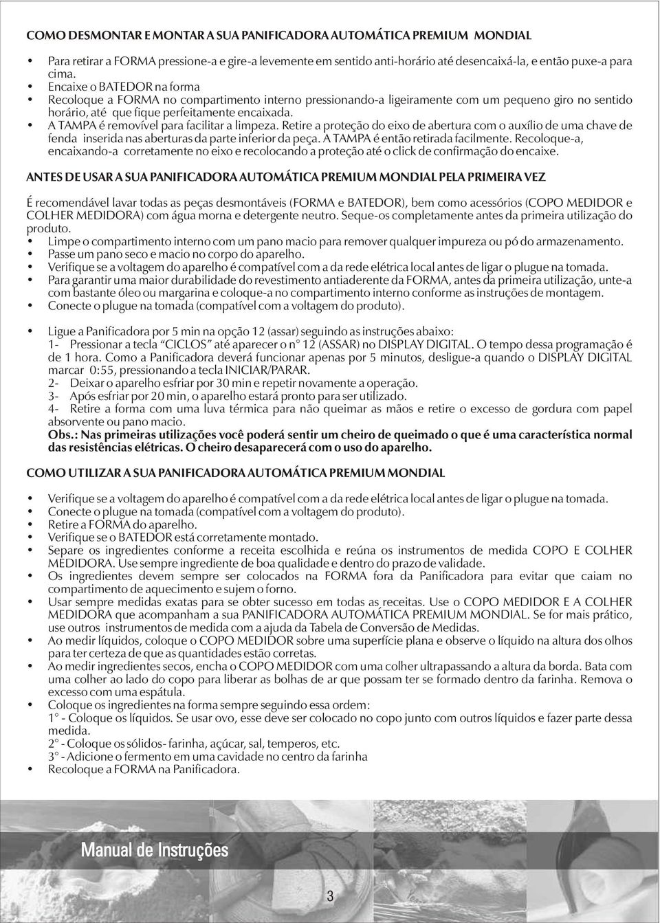 A TAMPA é removível para facilitar a limpeza. Retire a proteção do eixo de abertura com o auxílio de uma chave de fenda inserida nas aberturas da parte inferior da peça.