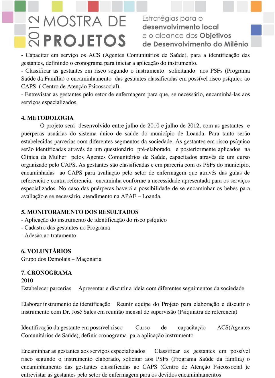 Atenção Psicossocial). - Entrevistar as gestantes pelo setor de enfermagem para que, se necessário, encaminhá-las aos serviços especializados. 4.