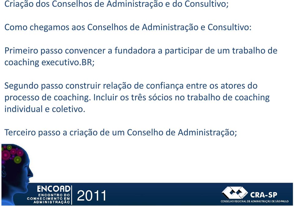 br; Segundo passo construir relação de confiança entre os atores do processo de coaching.