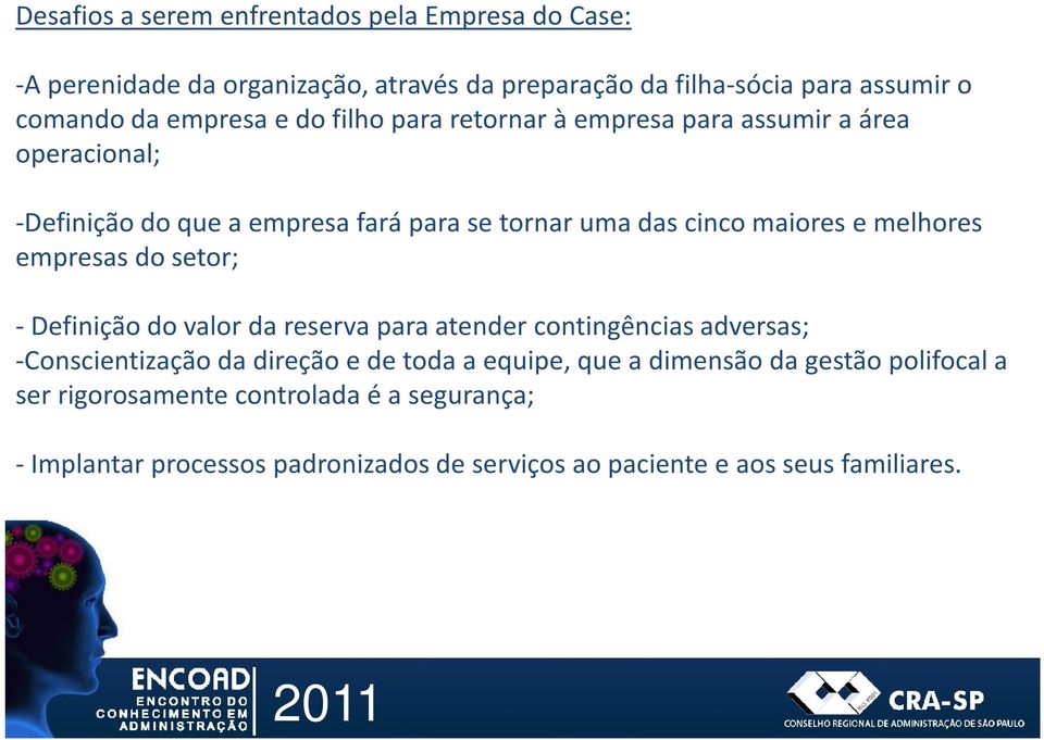 melhores empresas do setor; - Definição do valor da reserva para atender contingências adversas; -Conscientização da direção e de toda a equipe, que