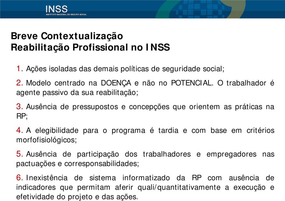 Ausência de pressupostos e concepções que orientem as práticas na RP; 4. A elegibilidade para o programa é tardia e com base em critérios morfofisiológicos; 5.