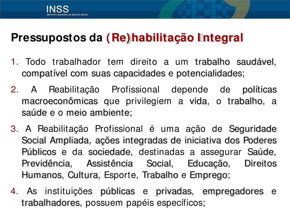 A Reabilitação Profissional é uma ação de Seguridade Social Ampliada, ações integradas de iniciativa dos Poderes Públicos e da sociedade, destinadas a assegurar