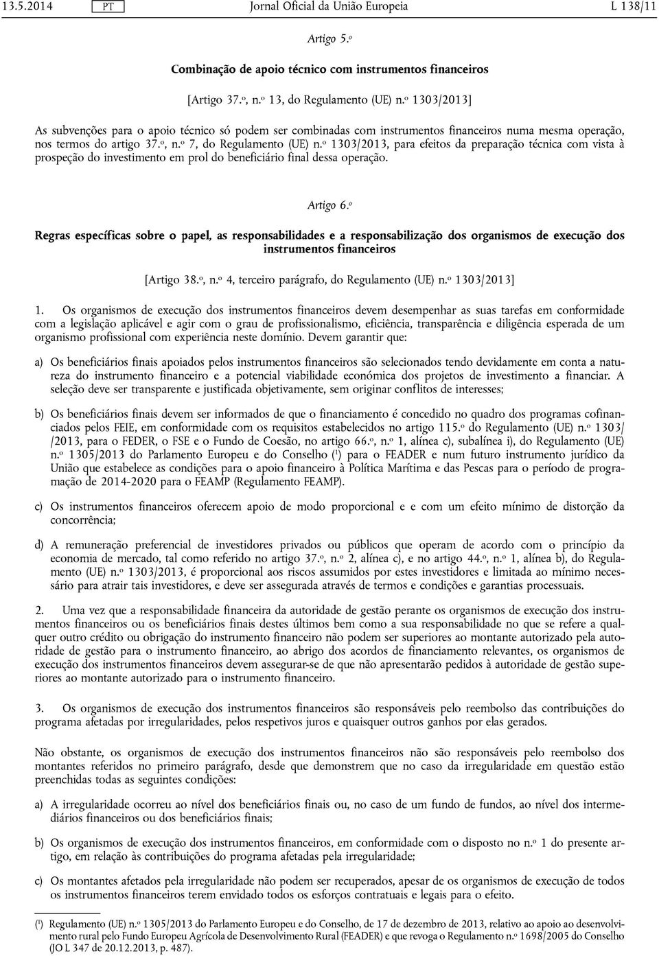 o 1303/2013, para efeitos da preparação técnica com vista à prospeção do investimento em prol do beneficiário final dessa operação. Artigo 6.