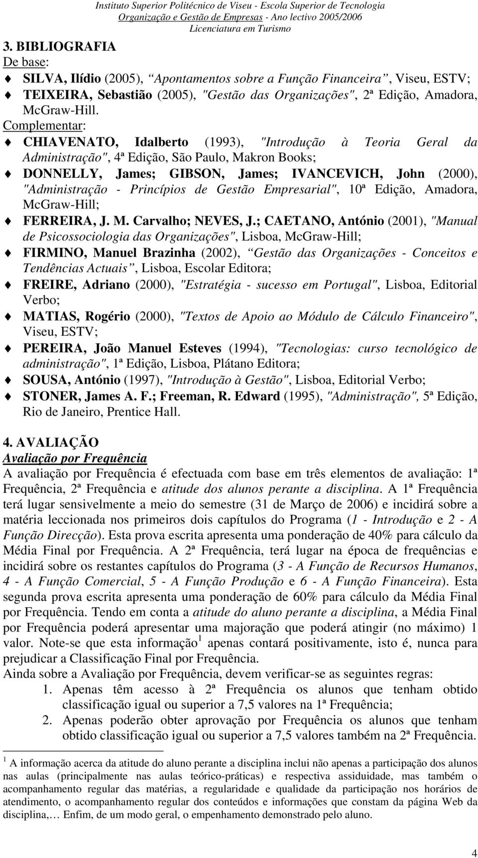 Princípios de Gestão Empresarial", 10ª Edição, Amadora, McGraw-Hill; FERREIRA, J. M. Carvalho; NEVES, J.