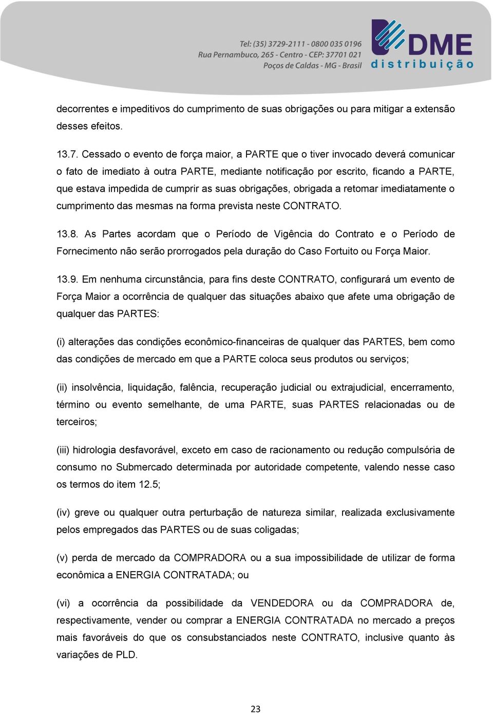 suas obrigações, obrigada a retomar imediatamente o cumprimento das mesmas na forma prevista neste CONTRATO. 13.8.