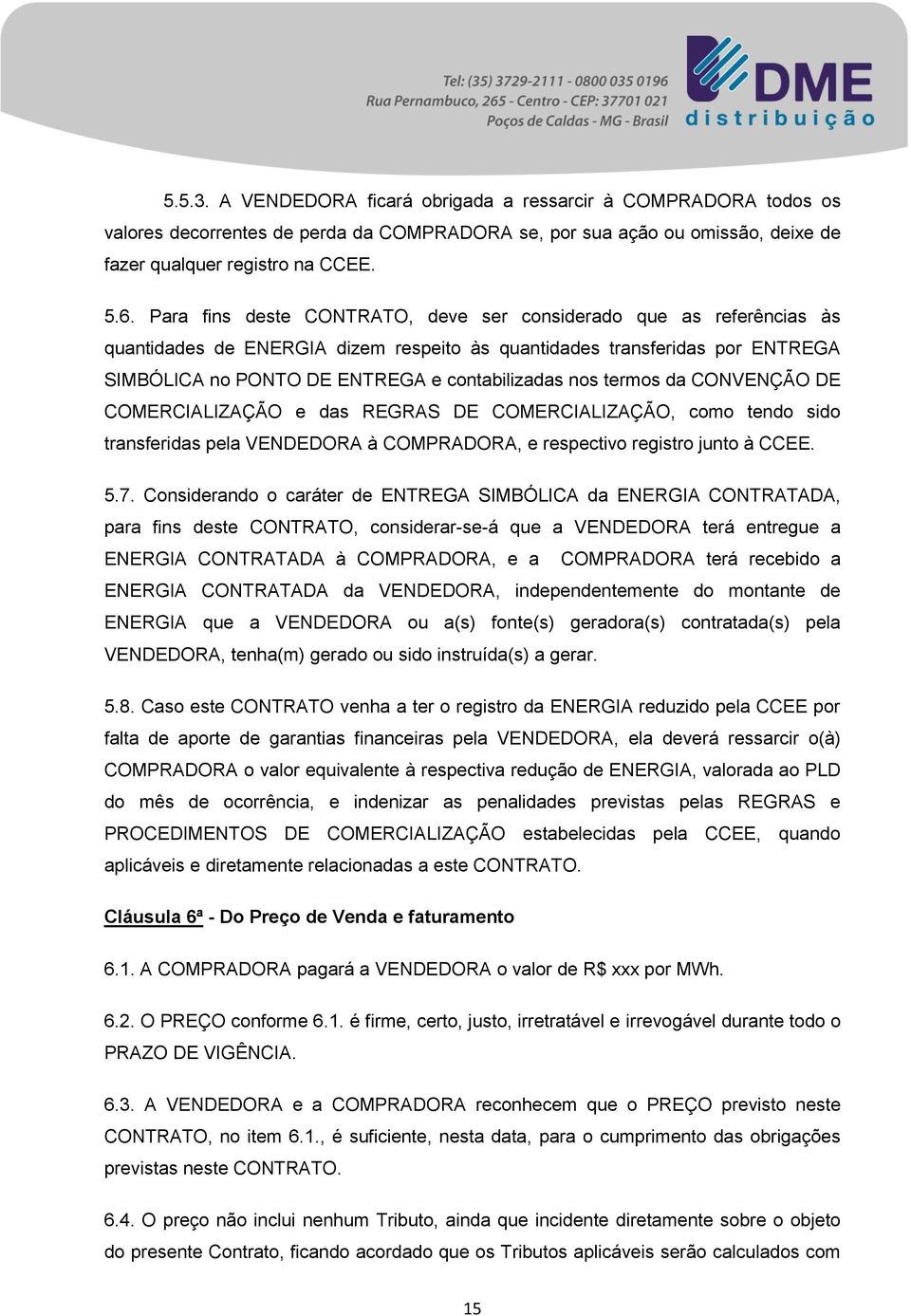 termos da CONVENÇÃO DE COMERCIALIZAÇÃO e das REGRAS DE COMERCIALIZAÇÃO, como tendo sido transferidas pela VENDEDORA à COMPRADORA, e respectivo registro junto à CCEE. 5.7.