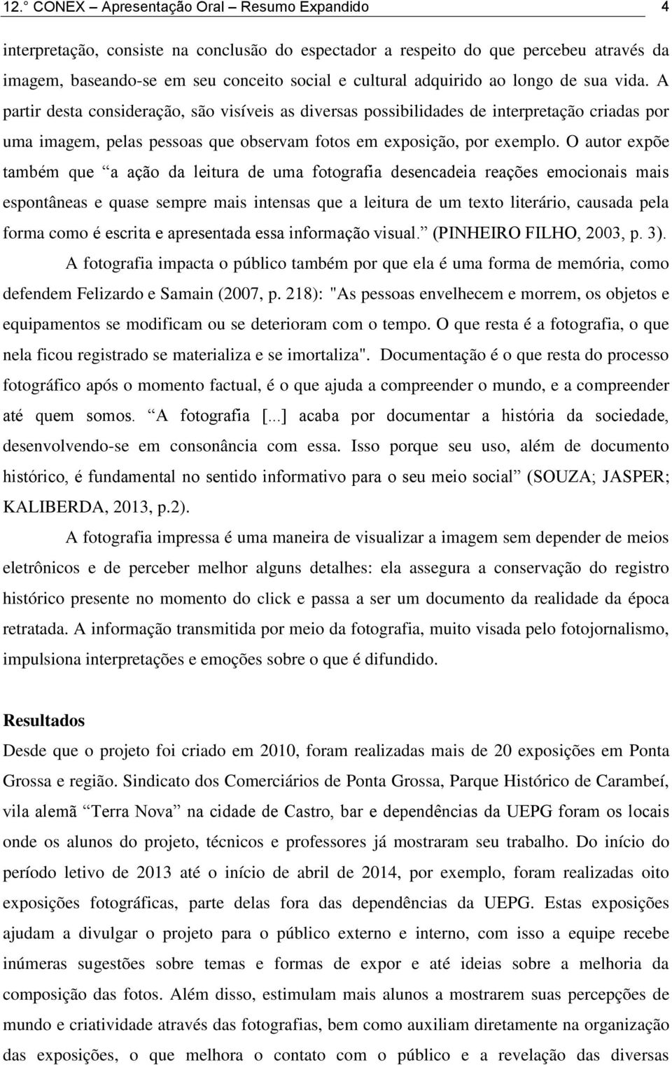 O autor expõe também que a ação da leitura de uma fotografia desencadeia reações emocionais mais espontâneas e quase sempre mais intensas que a leitura de um texto literário, causada pela forma como