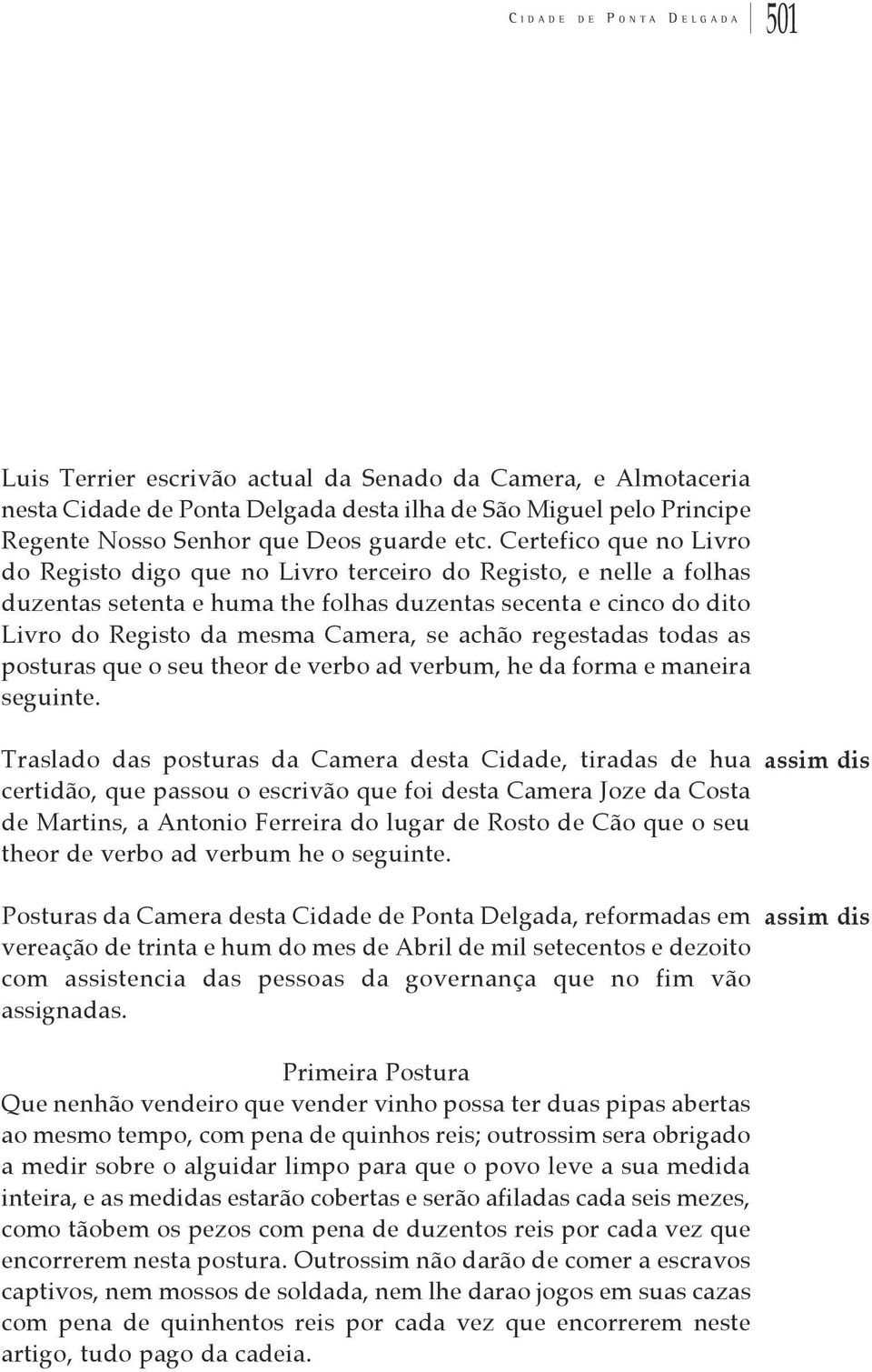 Certefico que no Livro do Registo digo que no Livro terceiro do Registo, e nelle a folhas duzentas setenta e huma the folhas duzentas secenta e cinco do dito Livro do Registo da mesma Camera, se