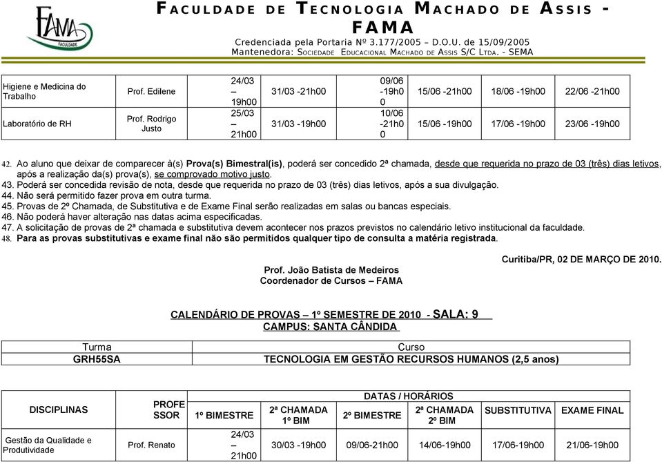 o aluno que deixar de comparecer à(s) Prova(s) Bimestral(is), poderá ser concedido 2ª chamada, desde que requerida no prazo de 03 (três) dias letivos, 43.