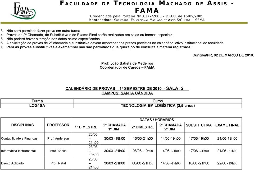 solicitação de provas de 2ª chamada e substitutiva devem acontecer nos prazos previstos no calendário letivo institucional da faculdade. 7.