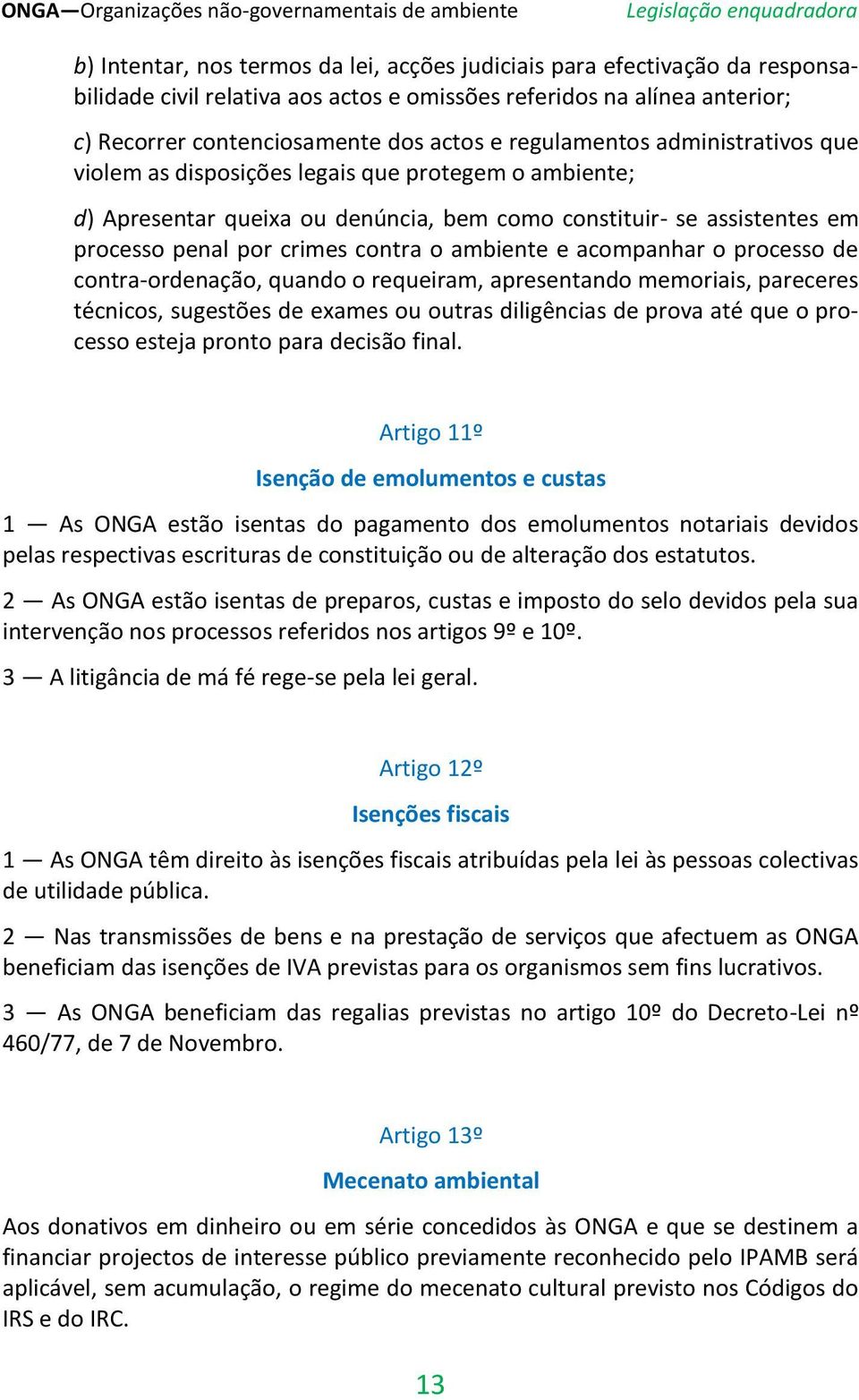 ambiente e acompanhar o processo de contra-ordenação, quando o requeiram, apresentando memoriais, pareceres técnicos, sugestões de exames ou outras diligências de prova até que o processo esteja