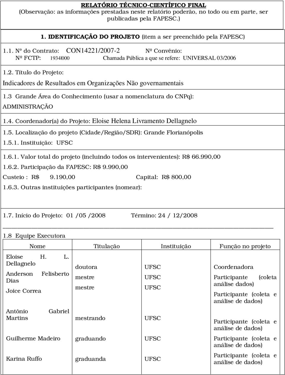 3 Grande Área do Conhecimento (usar a nomenclatura do CNPq): ADMINISTRAÇÃO 1.4. Coordenador(a) do Projeto: Eloise Helena Livramento Dellagnelo 1.5.