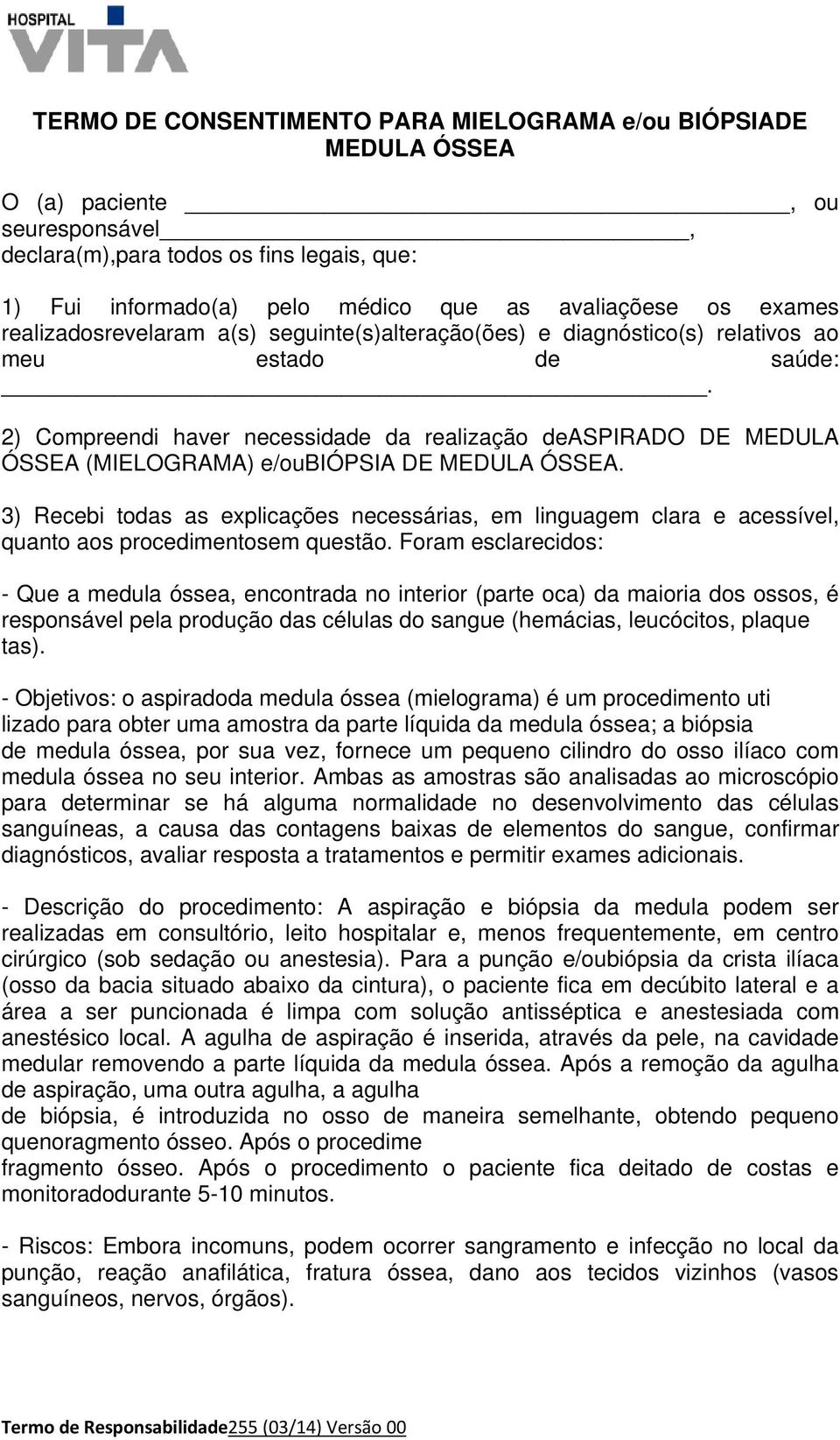 2) Compreendi haver necessidade da realização deaspirado DE MEDULA ÓSSEA (MIELOGRAMA) e/oubiópsia DE MEDULA ÓSSEA.