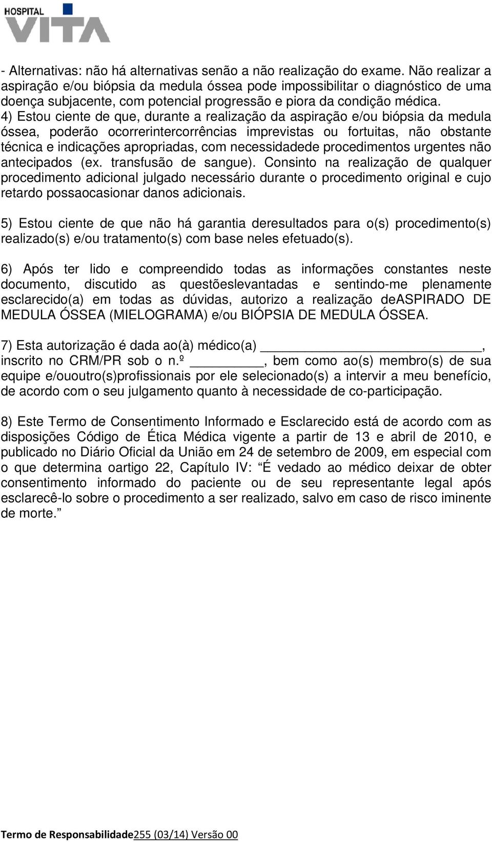 4) Estou ciente de que, durante a realização da aspiração e/ou biópsia da medula óssea, poderão ocorrerintercorrências imprevistas ou fortuitas, não obstante técnica e indicações apropriadas, com