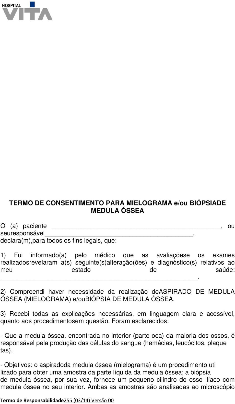 2) Compreendi haver necessidade da realização deaspirado DE MEDULA ÓSSEA (MIELOGRAMA) e/oubiópsia DE MEDULA ÓSSEA.