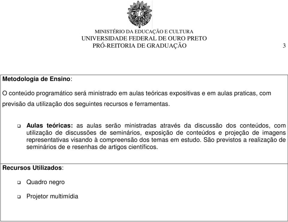 Aulas teóricas: as aulas serão ministradas através da discussão dos conteúdos, com utilização de discussões de seminários, exposição de