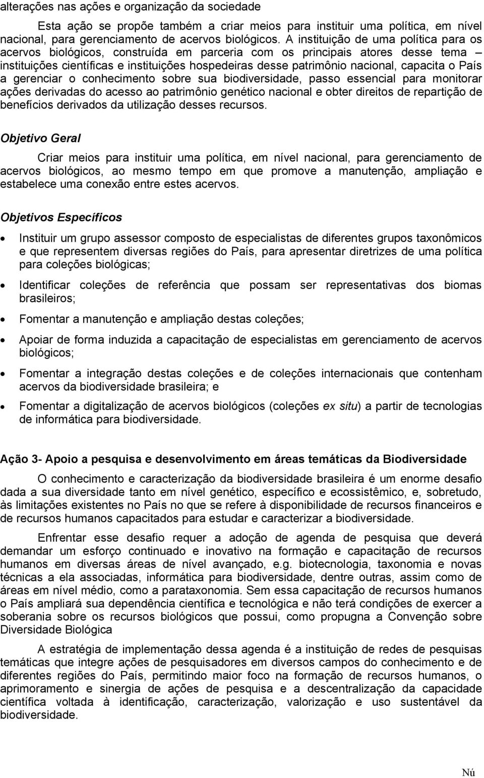 capacita o País a gerenciar o conhecimento sobre sua biodiversidade, passo essencial para monitorar ações derivadas do acesso ao patrimônio genético nacional e obter direitos de repartição de