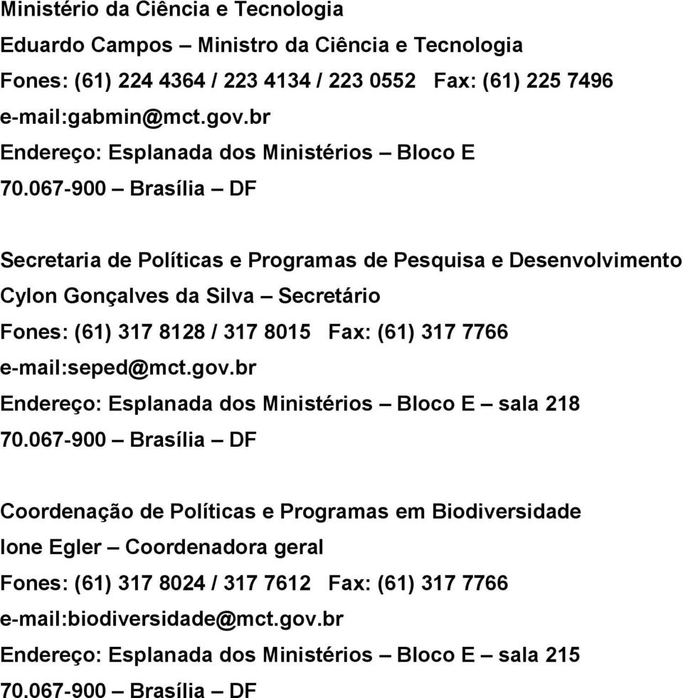 067-900 Brasília DF Secretaria de Políticas e Programas de Pesquisa e Desenvolvimento Cylon Gonçalves da Silva Secretário Fones: (61) 317 8128 / 317 8015 Fax: (61) 317 7766
