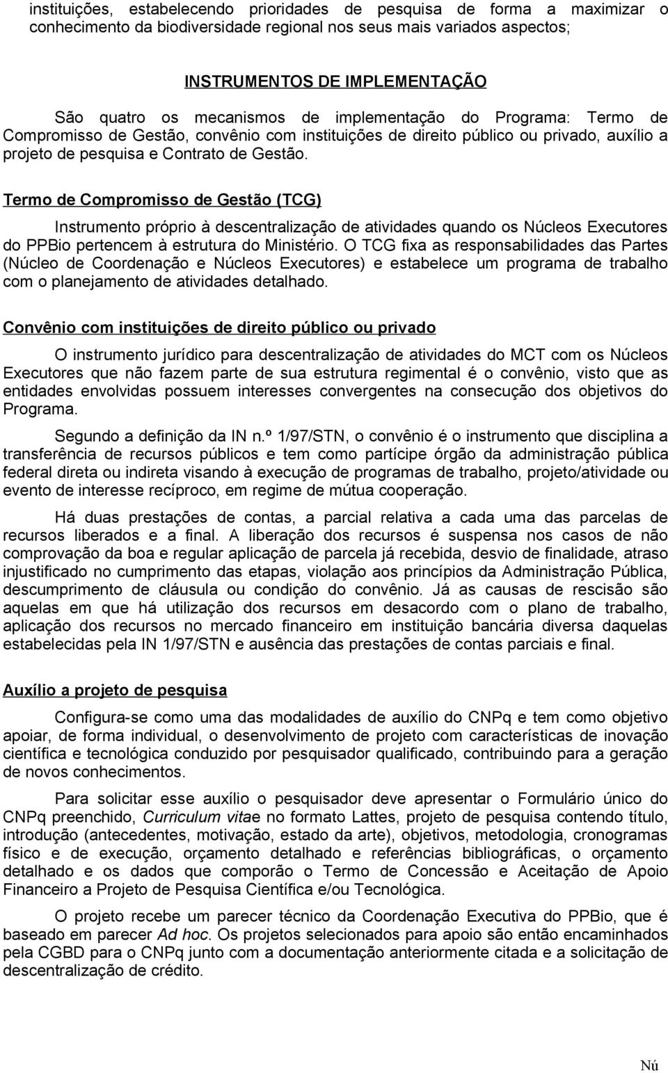 Termo de Compromisso de Gestão (TCG) Instrumento próprio à descentralização de atividades quando os cleos Executores do PPBio pertencem à estrutura do Ministério.