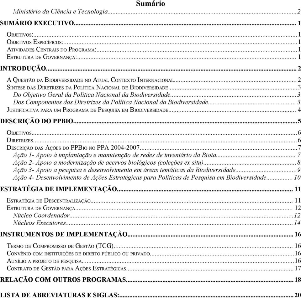 ..3 Dos Componentes das Diretrizes da Política Nacional da Biodiversidade... 3 JUSTIFICATIVA PARA UM PROGRAMA DE PESQUISA EM BIODIVERSIDADE... 4 DESCRIÇÃO DO PPBIO...5 OBJETIVOS...6 DIRETRIZES.