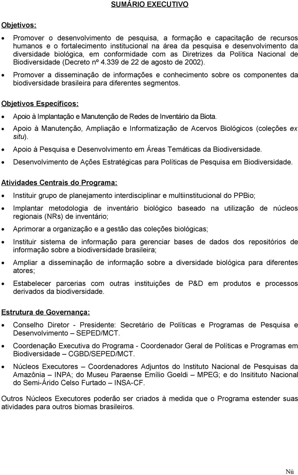 Promover a disseminação de informações e conhecimento sobre os componentes da biodiversidade brasileira para diferentes segmentos.