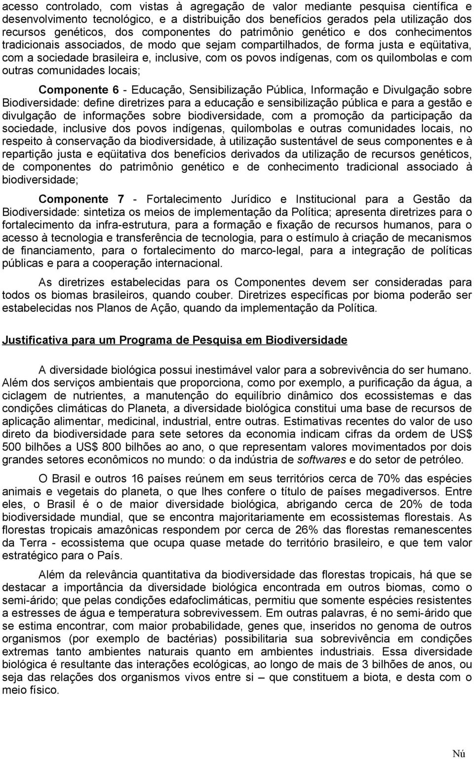 indígenas, com os quilombolas e com outras comunidades locais; Componente 6 - Educação, Sensibilização Pública, Informação e Divulgação sobre Biodiversidade: define diretrizes para a educação e