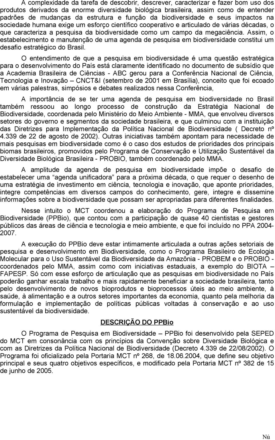 campo da megaciência. Assim, o estabelecimento e manutenção de uma agenda de pesquisa em biodiversidade constitui um desafio estratégico do Brasil.