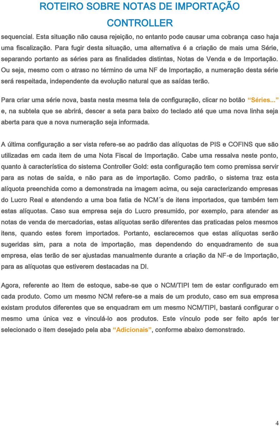 Ou seja, mesmo com o atraso no término de uma NF de Importação, a numeração desta série será respeitada, independente da evolução natural que as saídas terão.