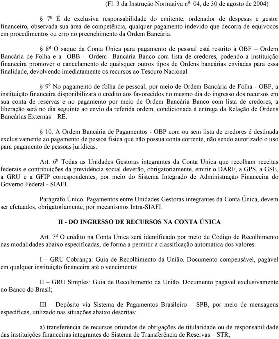 8 o O saque da Conta Única para pagamento de pessoal está restrito à OBF Ordem Bancária de Folha e à OBB Ordem Bancária Banco com lista de credores, podendo a instituição financeira promover o