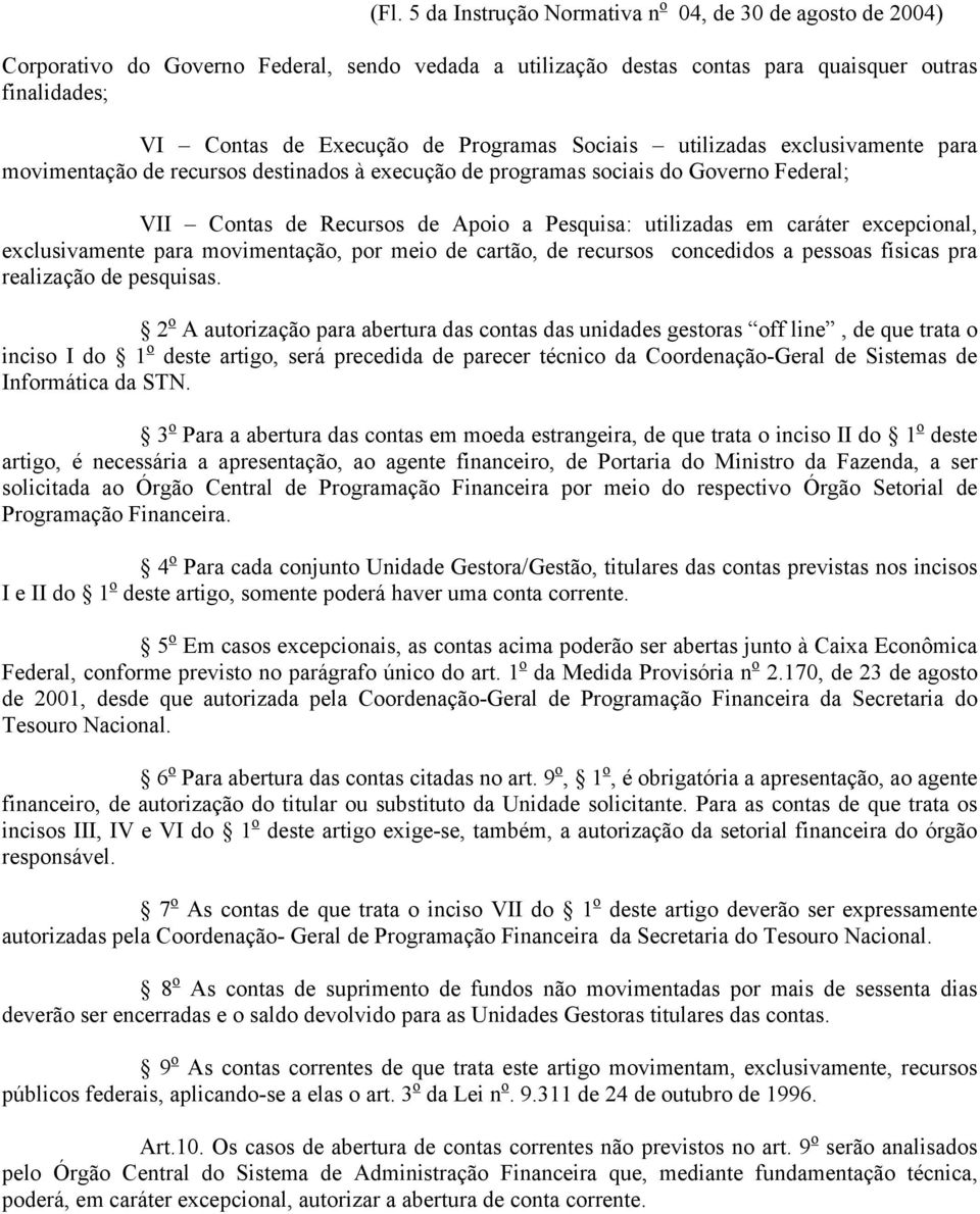 caráter excepcional, exclusivamente para movimentação, por meio de cartão, de recursos concedidos a pessoas físicas pra realização de pesquisas.