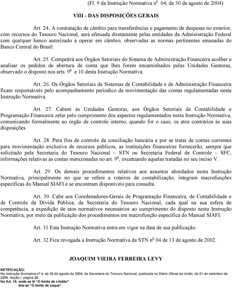 banco autorizado a operar em câmbio, observadas as normas pertinentes emanadas do Banco Central do Brasil. Art. 25.