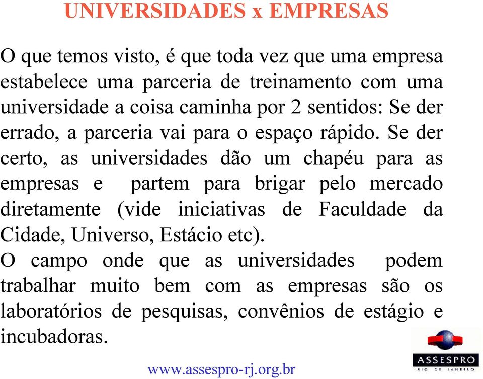 Se der certo, as universidades dão um chapéu para as empresas e partem para brigar pelo mercado diretamente (vide iniciativas de