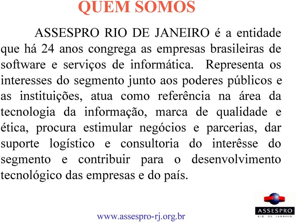 Representa os interesses do segmento junto aos poderes públicos e as instituições, atua como referência na área da