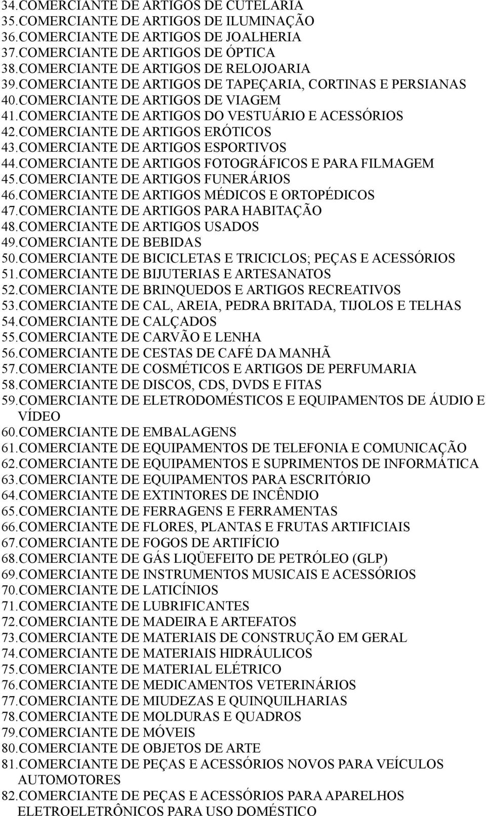 COMERCIANTE DE ARTIGOS ESPORTIVOS 44.COMERCIANTE DE ARTIGOS FOTOGRÁFICOS E PARA FILMAGEM 45.COMERCIANTE DE ARTIGOS FUNERÁRIOS 46.COMERCIANTE DE ARTIGOS MÉDICOS E ORTOPÉDICOS 47.