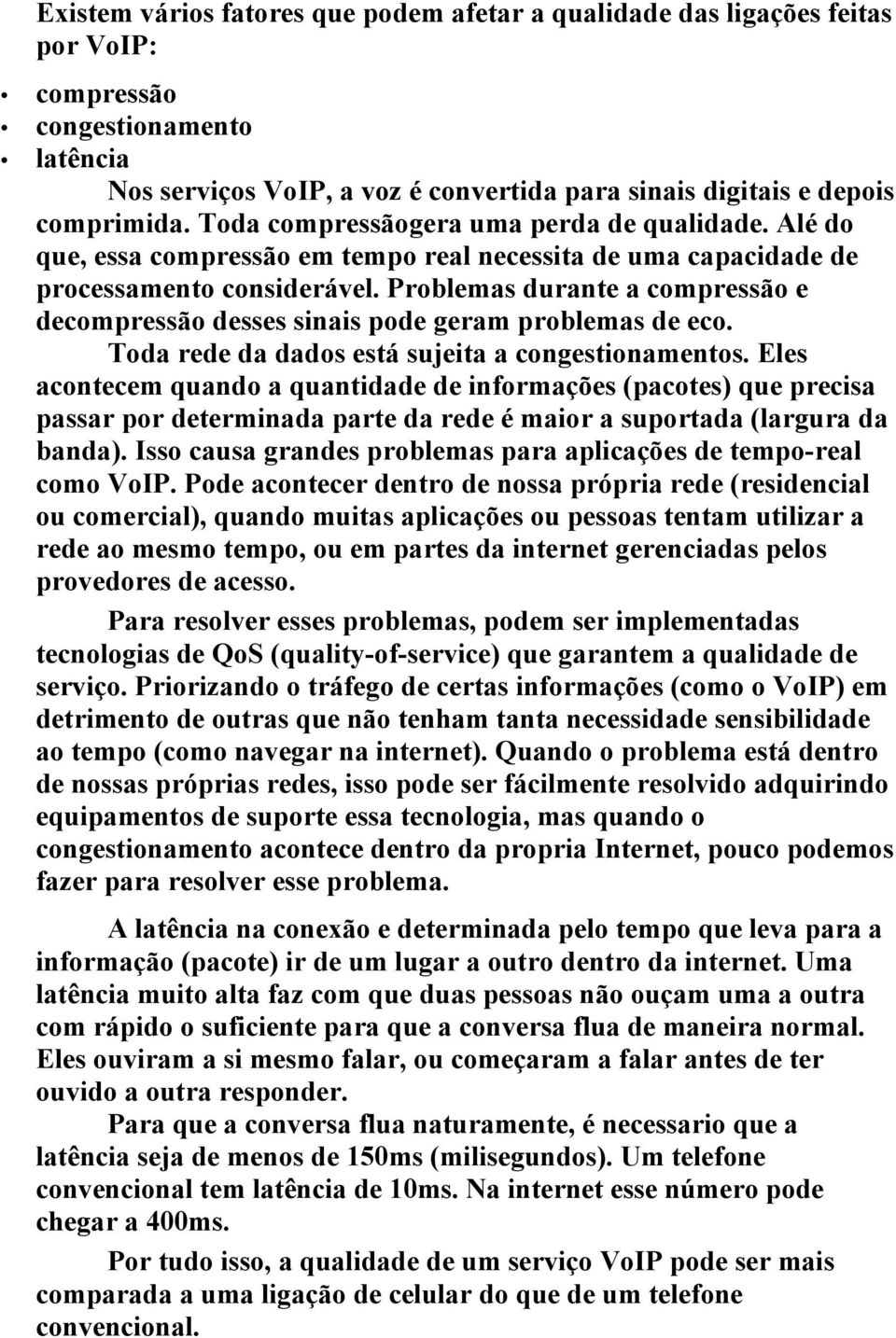 Problemas durante a compressão e decompressão desses sinais pode geram problemas de eco. Toda rede da dados está sujeita a congestionamentos.