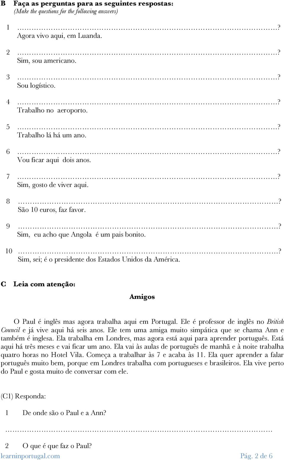 C Leia com atenção: Amigos O Paul é inglês mas agora trabalha aqui em Portugal. Ele é professor de inglês no British Council e já vive aqui há seis anos.