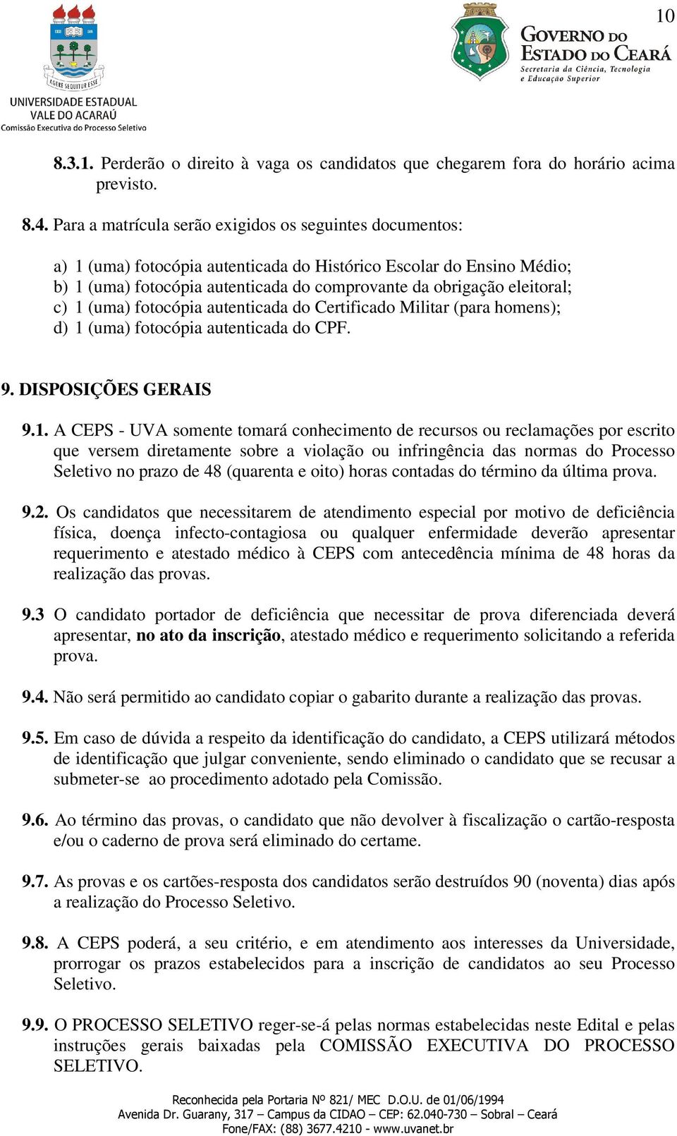 c) 1 (uma) fotocópia autenticada do Certificado Militar (para homens); d) 1 (uma) fotocópia autenticada do CPF. 9. DISPOSIÇÕES GERAIS 9.1. A CEPS - UVA somente tomará conhecimento de recursos ou