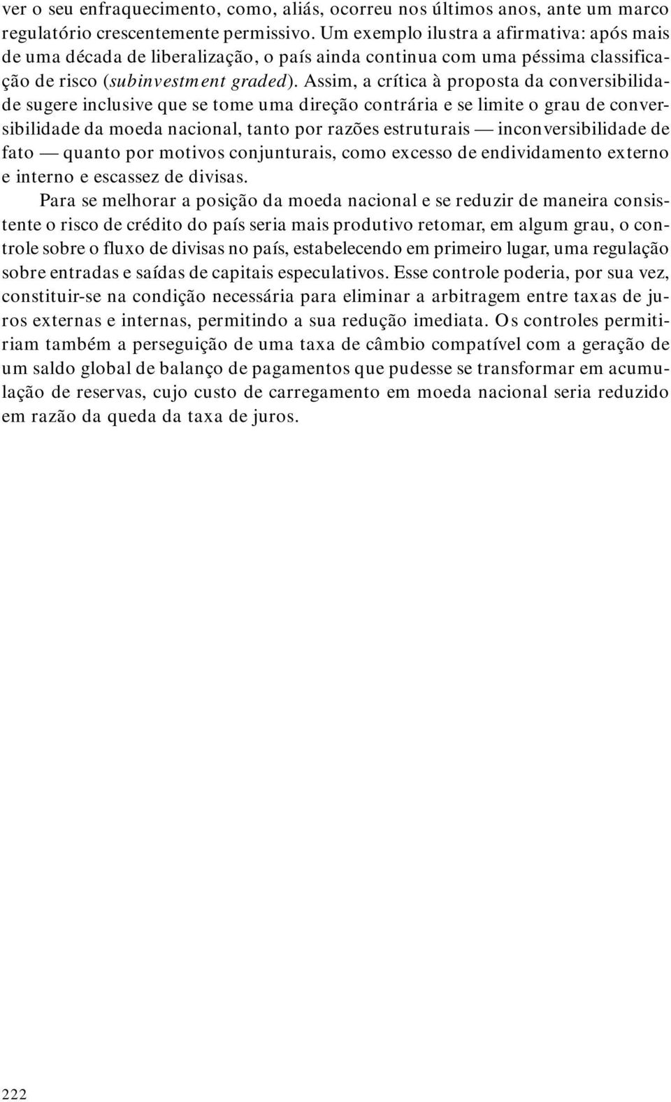 Assim, a crítica à proposta da conversibilidade sugere inclusive que se tome uma direção contrária e se limite o grau de conversibilidade da moeda nacional, tanto por razões estruturais