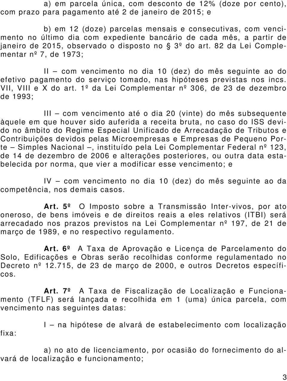 82 da Lei Complementar nº 7, de 1973; II com vencimento no dia 10 (dez) do mês seguinte ao do efetivo pagamento do serviço tomado, nas hipóteses previstas nos incs. VII, VIII e X do art.