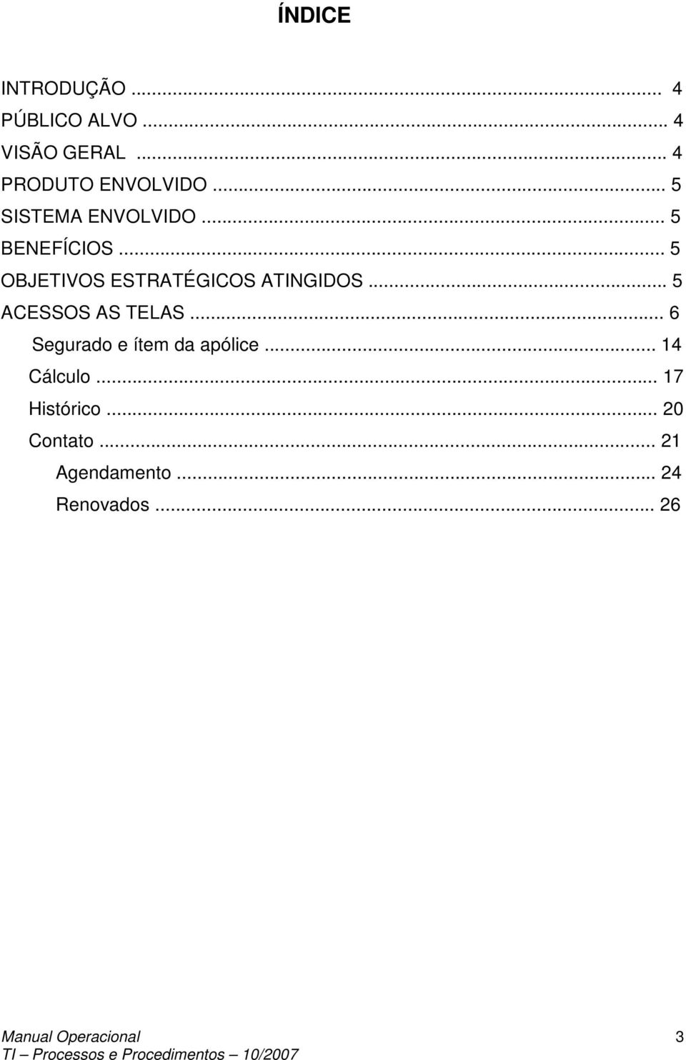 .. 5 OBJETIVOS ESTRATÉGICOS ATINGIDOS... 5 ACESSOS AS TELAS.