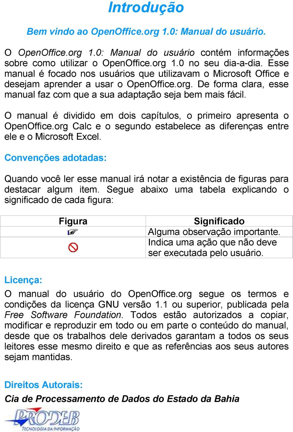 O manual é dividido em dois capítulos, o primeiro apresenta o OpenOffice.org Calc e o segundo estabelece as diferenças entre ele e o Microsoft Excel.