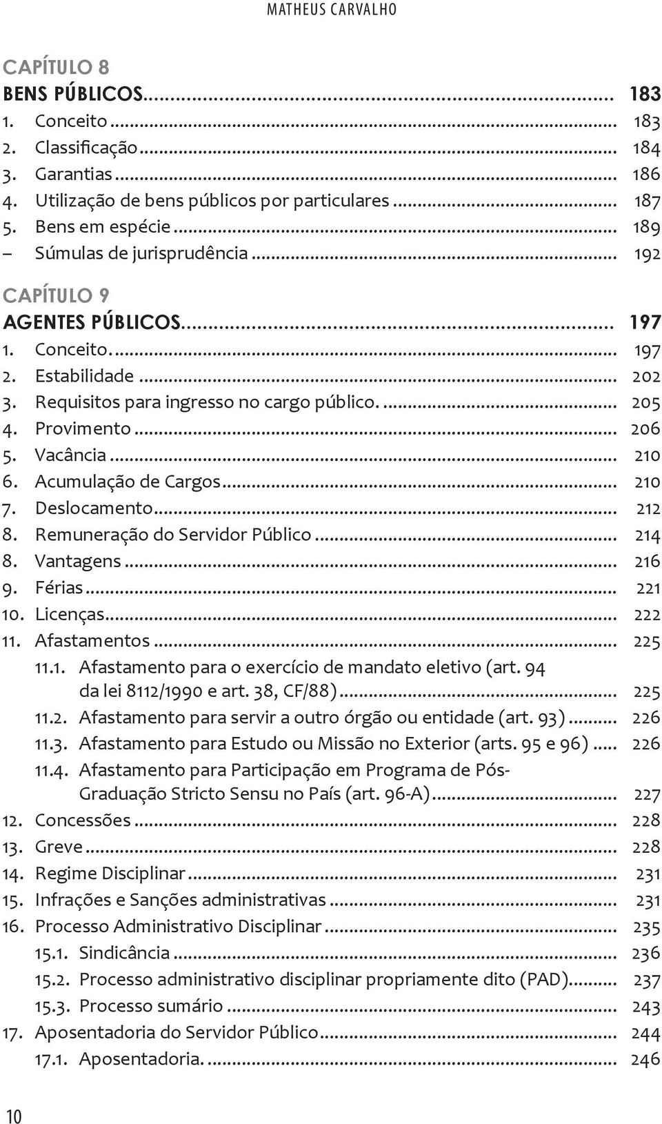 Vacância... 210 6. Acumulação de Cargos... 210 7. Deslocamento... 212 8. Remuneração do Servidor Público... 214 8. Vantagens... 216 9. Férias... 221 10. Licenças... 222 11. Afastamentos... 225 11.1. Afastamento para o exercício de mandato eletivo (art.