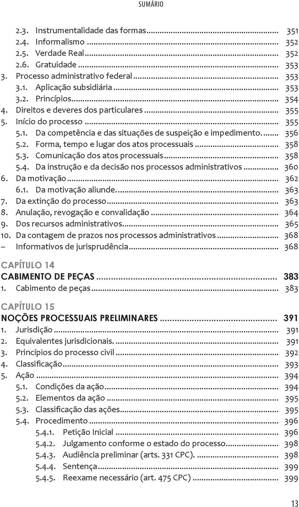 .. 358 5.3. Comunicação dos atos processuais... 358 5.4. Da instrução e da decisão nos processos administrativos... 360 6. Da motivação... 362 6.1. Da motivação aliunde... 363 7.