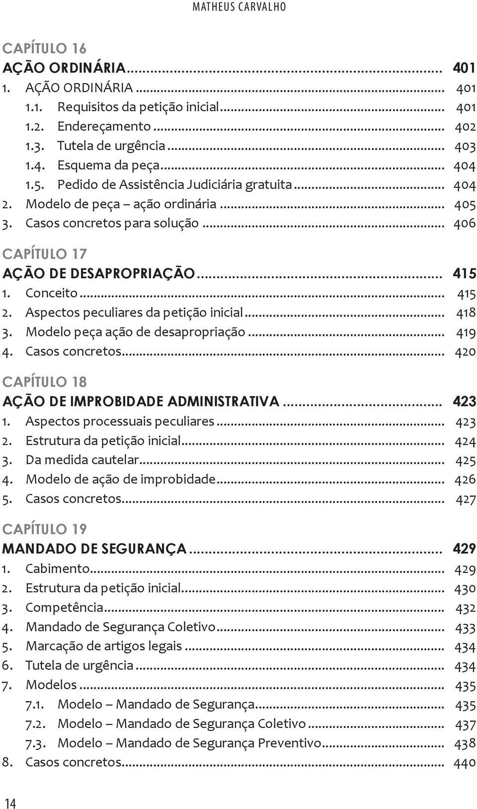 .. 415 2. Aspectos peculiares da petição inicial... 418 3. Modelo peça ação de desapropriação... 419 4. Casos concretos... 420 CAPÍTULO 18 AÇÃO DE IMPROBIDADE ADMINISTRATIVA... 423 1.