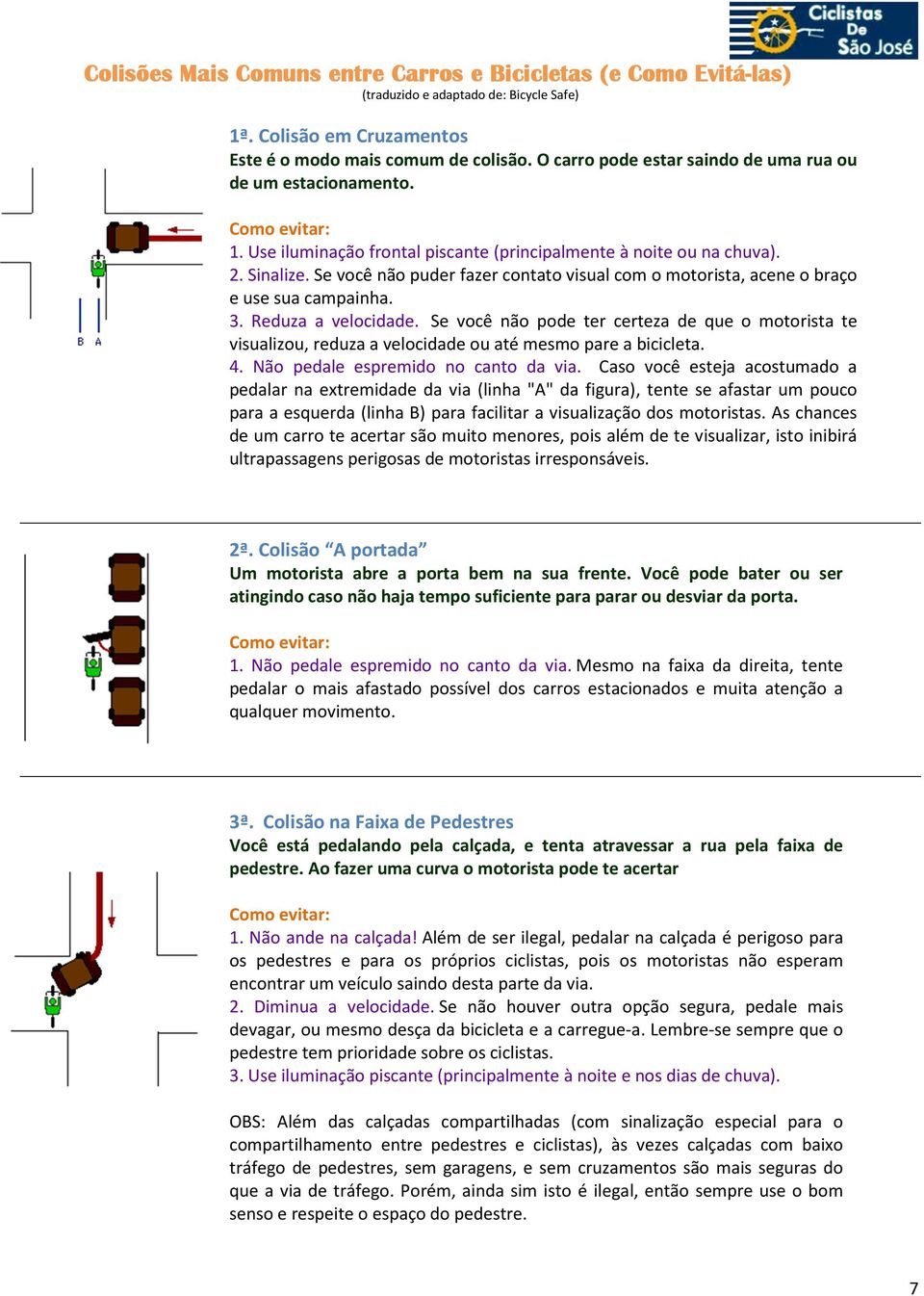 Se você não puder fazer contato visual com o motorista, acene o braço e use sua campainha. 3. Reduza a velocidade.